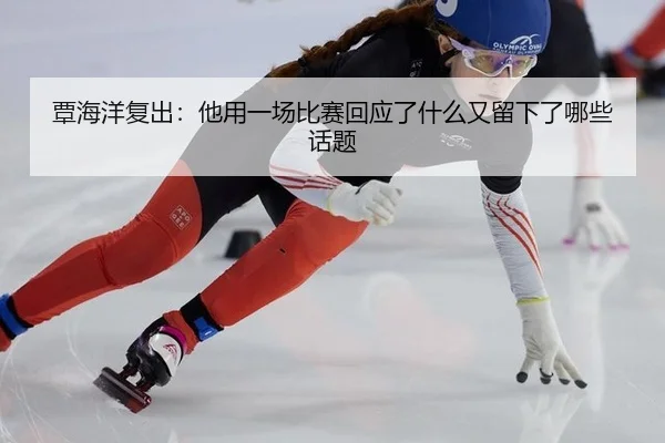 覃海洋复出：他用一场比赛回应了什么又留下了哪些话题
